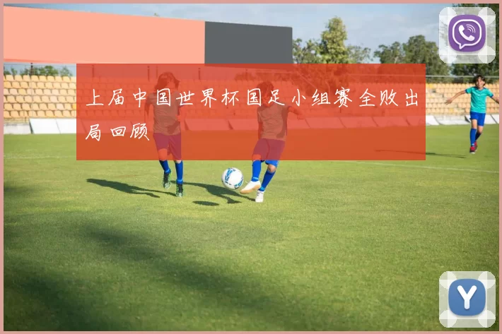 上届中国世界杯国足小组赛全败出局回顾