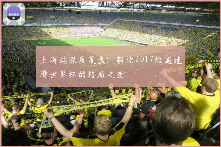 上海站深度复盘：解读2017短道速滑世界杯的格局之变