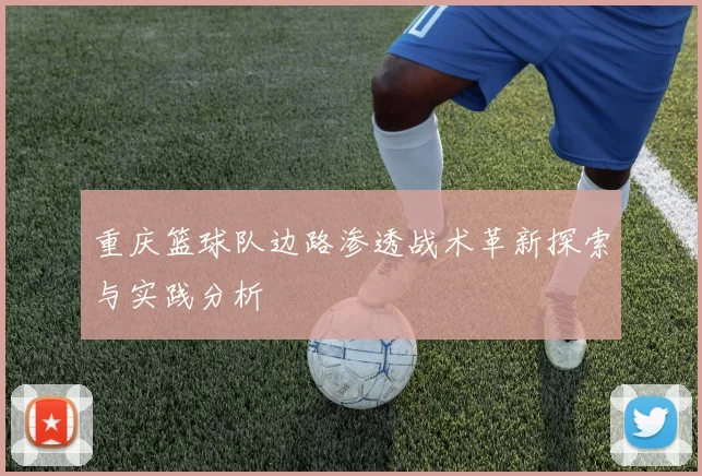 重庆篮球队边路渗透战术革新探索与实践分析