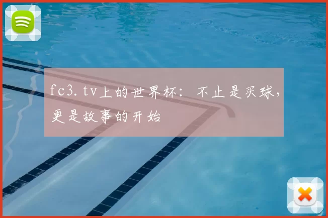 fc3.tv上的世界杯：不止是买球，更是故事的开始
