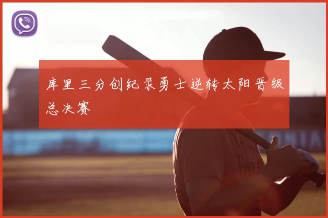 库里三分创纪录勇士逆转太阳晋级总决赛