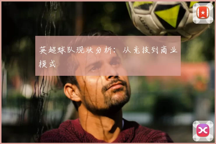 英超球队现状分析：从竞技到商业模式