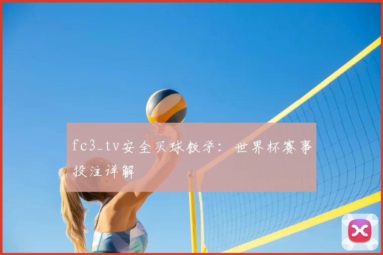 fc3_tv安全买球教学：世界杯赛事投注详解