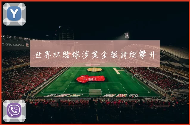 世界杯赌球涉案金额持续攀升