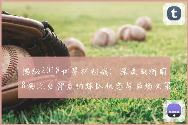揭秘2018世界杯初战：深度剖析前8场比分背后的球队状态与临场决策