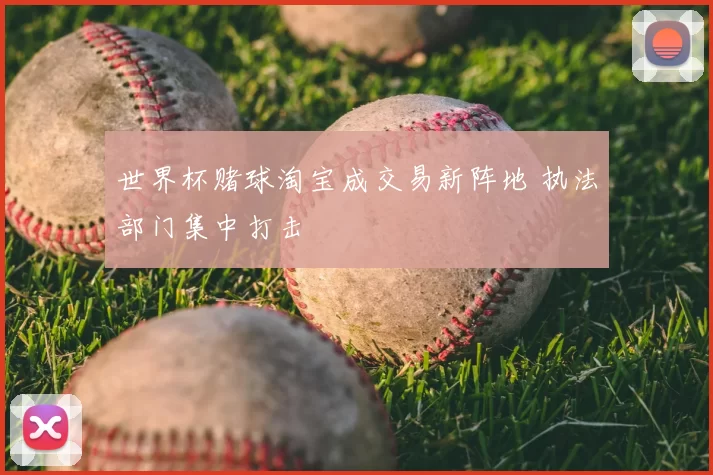 世界杯赌球淘宝成交易新阵地 执法部门集中打击