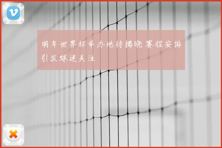 明年世界杯举办地待揭晓 赛程安排引发球迷关注