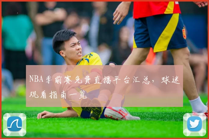 NBA季前赛免费直播平台汇总，球迷观看指南一览