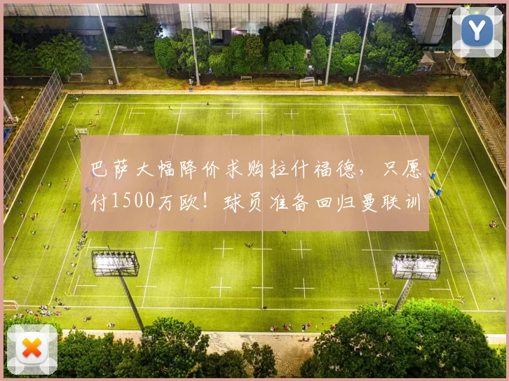 巴萨大幅降价求购拉什福德，只愿付1500万欧！球员准备回归曼联训练_谈判_本赛季_双方