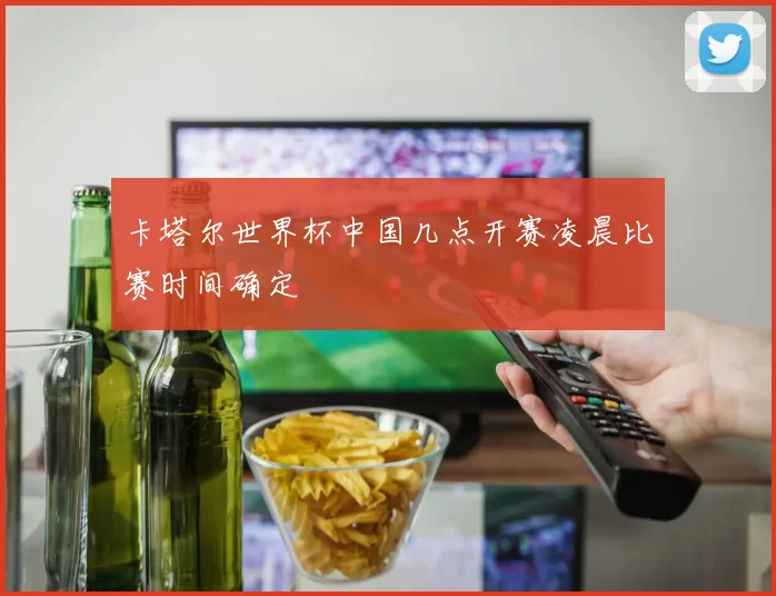 卡塔尔世界杯中国几点开赛凌晨比赛时间确定