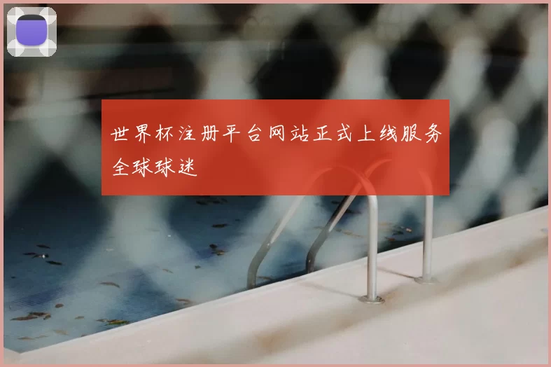 世界杯注册平台网站正式上线服务全球球迷