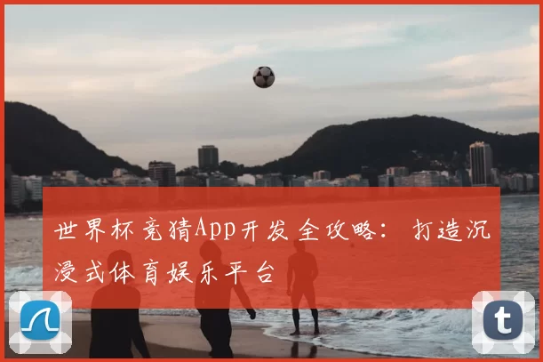 世界杯竞猜App开发全攻略:打造沉浸式体育娱乐平台